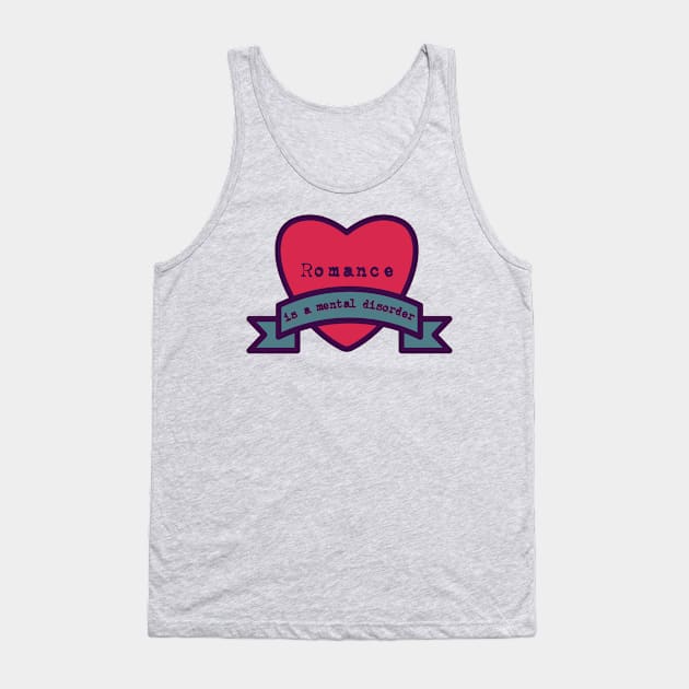 Romance is a Mental Disorder Tank Top by yaywow